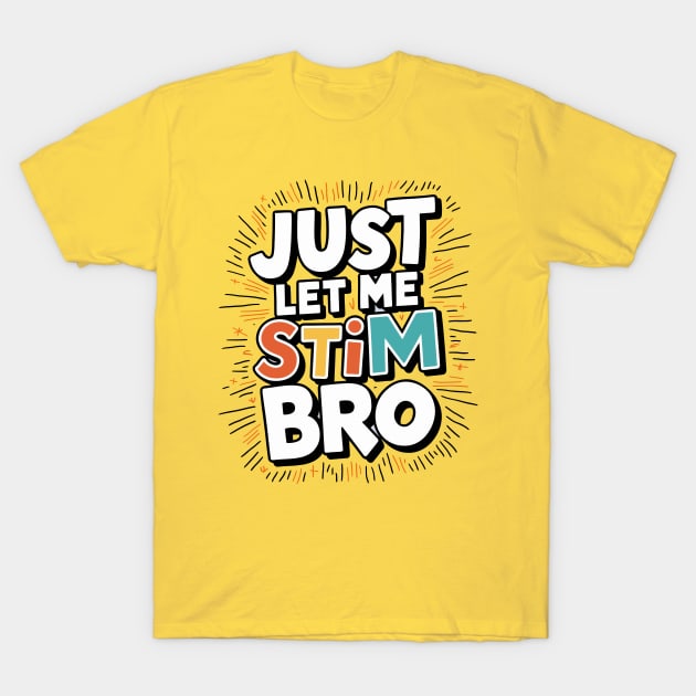 Just let me stim bro T-Shirt by FunnyZone